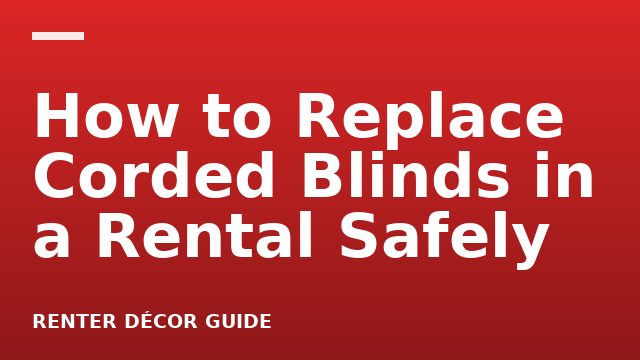 How to Replace Corded Blinds in a Rental Safely